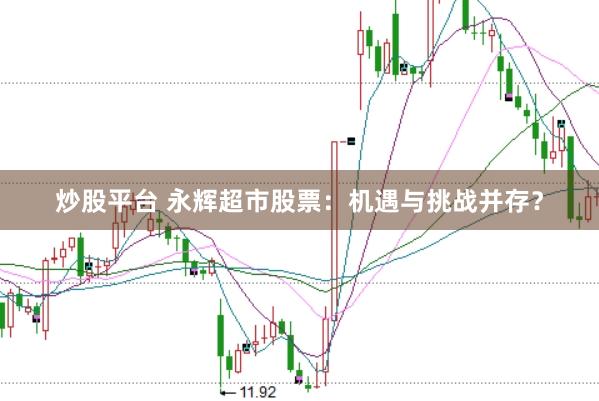 炒股平台 永辉超市股票：机遇与挑战并存？