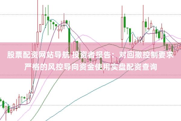 股票配资网站导航 投资者报告：对回撤控制要求严格的风控导向资金使用实盘配资查询