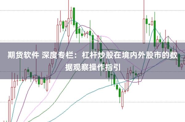 期货软件 深度专栏：杠杆炒股在境内外股市的数据观察操作指引