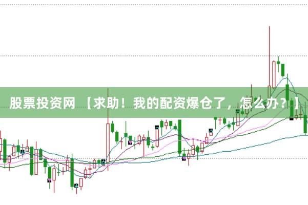 股票投资网 【求助！我的配资爆仓了，怎么办？】